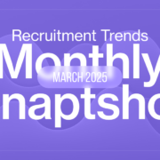 March 2025 Recruitment Trends Snapshot